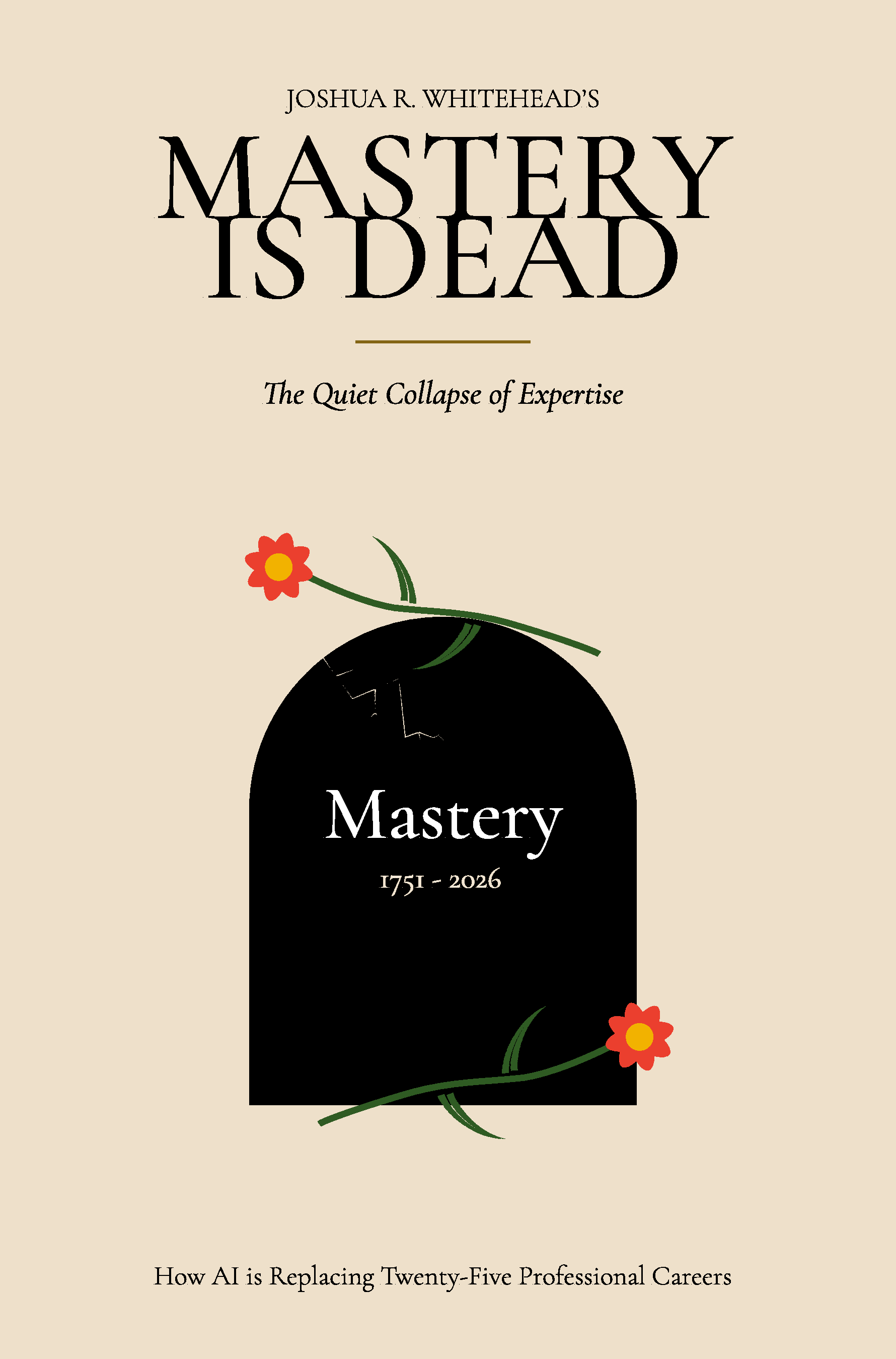Front cover of Mastery is Dead by Joshua R. Whitehead — a cracked black tombstone reading “Mastery, 1751–2026” entwined with red daisies, on a warm cream field.